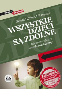 Gerald Hüther, Uli Hauser WSZYSTKIE DZIECI SĄ ZDOLNE