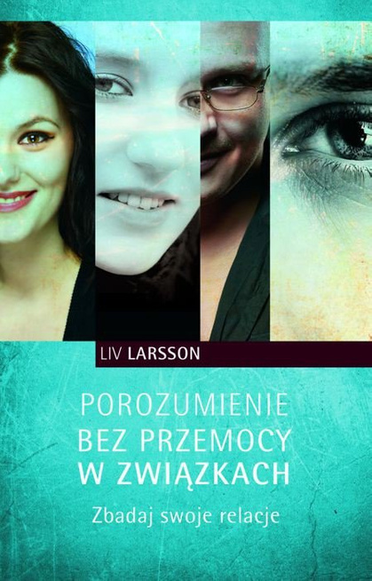 Liv Larsson POROZUMIENIE BEZ PRZEMOCY W ZWIĄZKACH. ZBADAJ SWOJE RELACJE